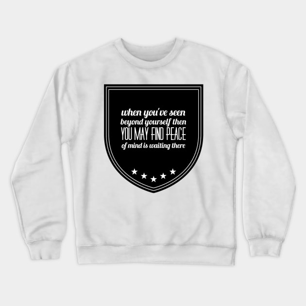 when you've seen beyond yourself then you may find peace of mind waiting there Crewneck Sweatshirt by GMAT